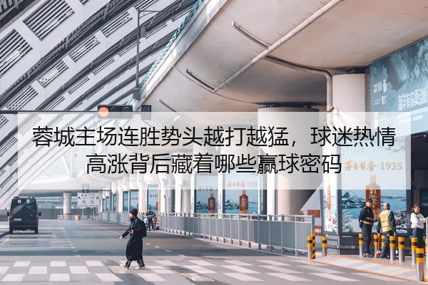 蓉城主场连胜势头越打越猛，球迷热情高涨背后藏着哪些赢球密码